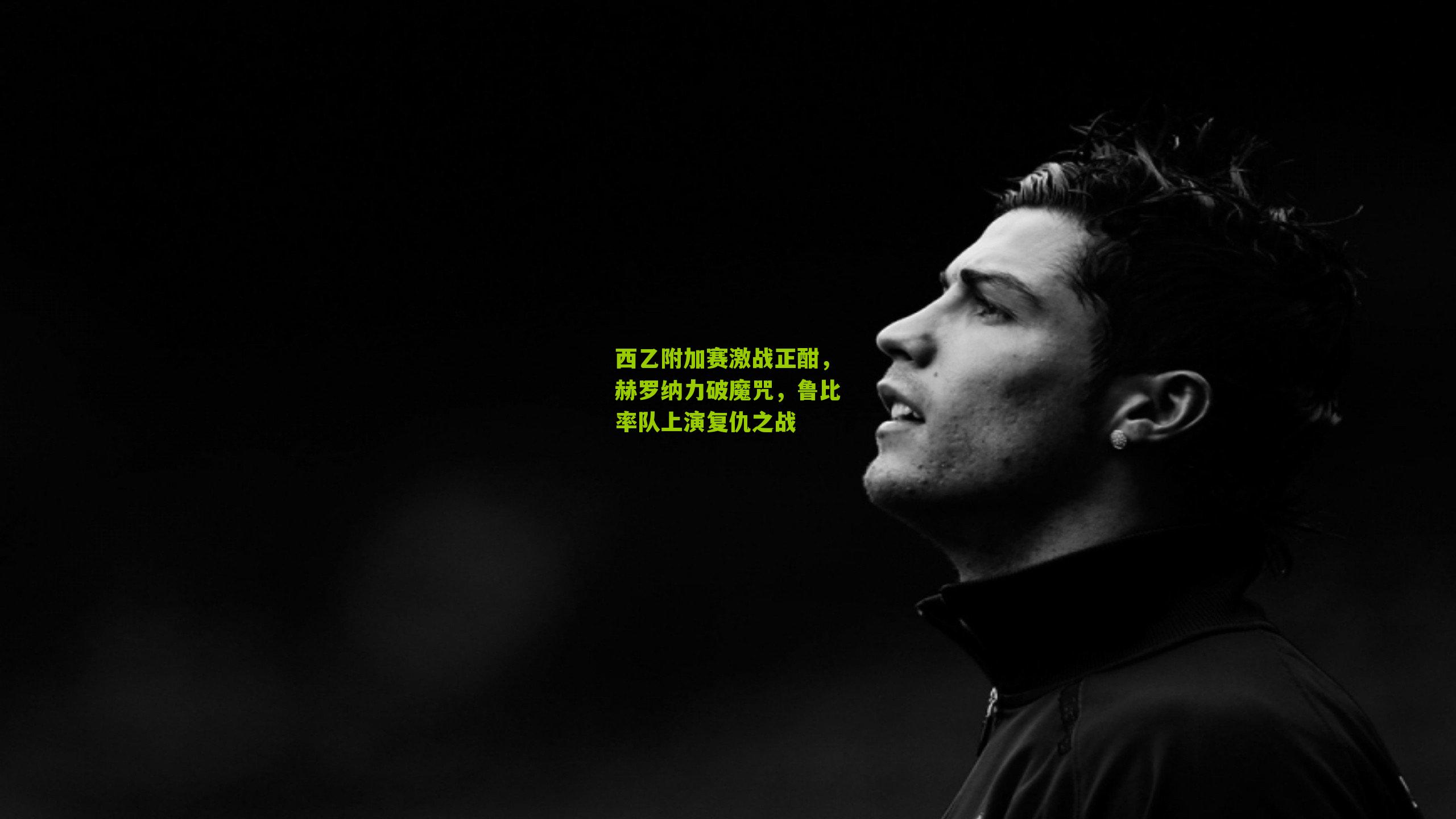 西乙附加赛激战正酣,赫罗纳力破魔咒,鲁比率队上演复仇之战