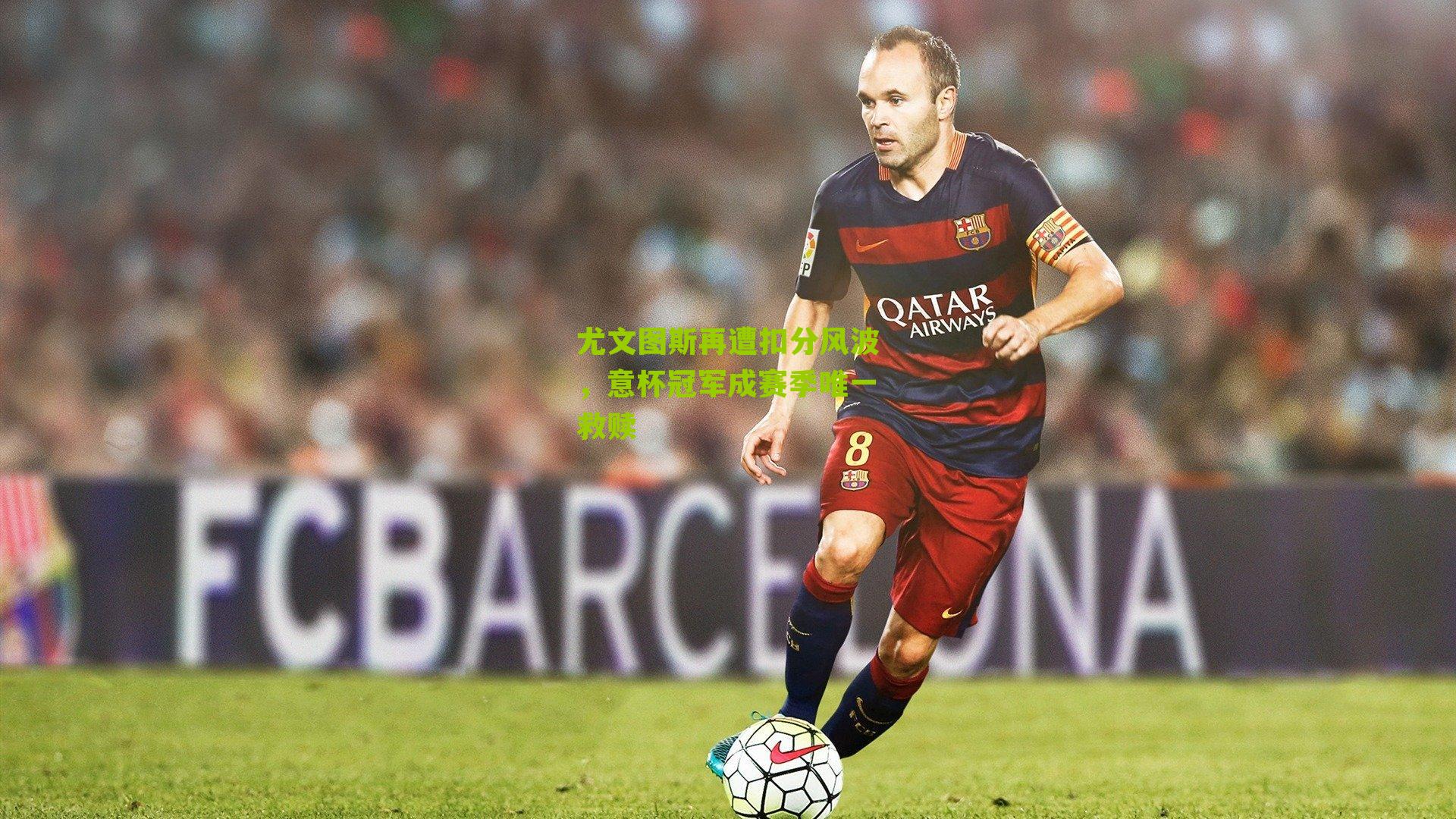 尤文图斯再遭扣分风波,意杯冠军成赛季唯一救赎