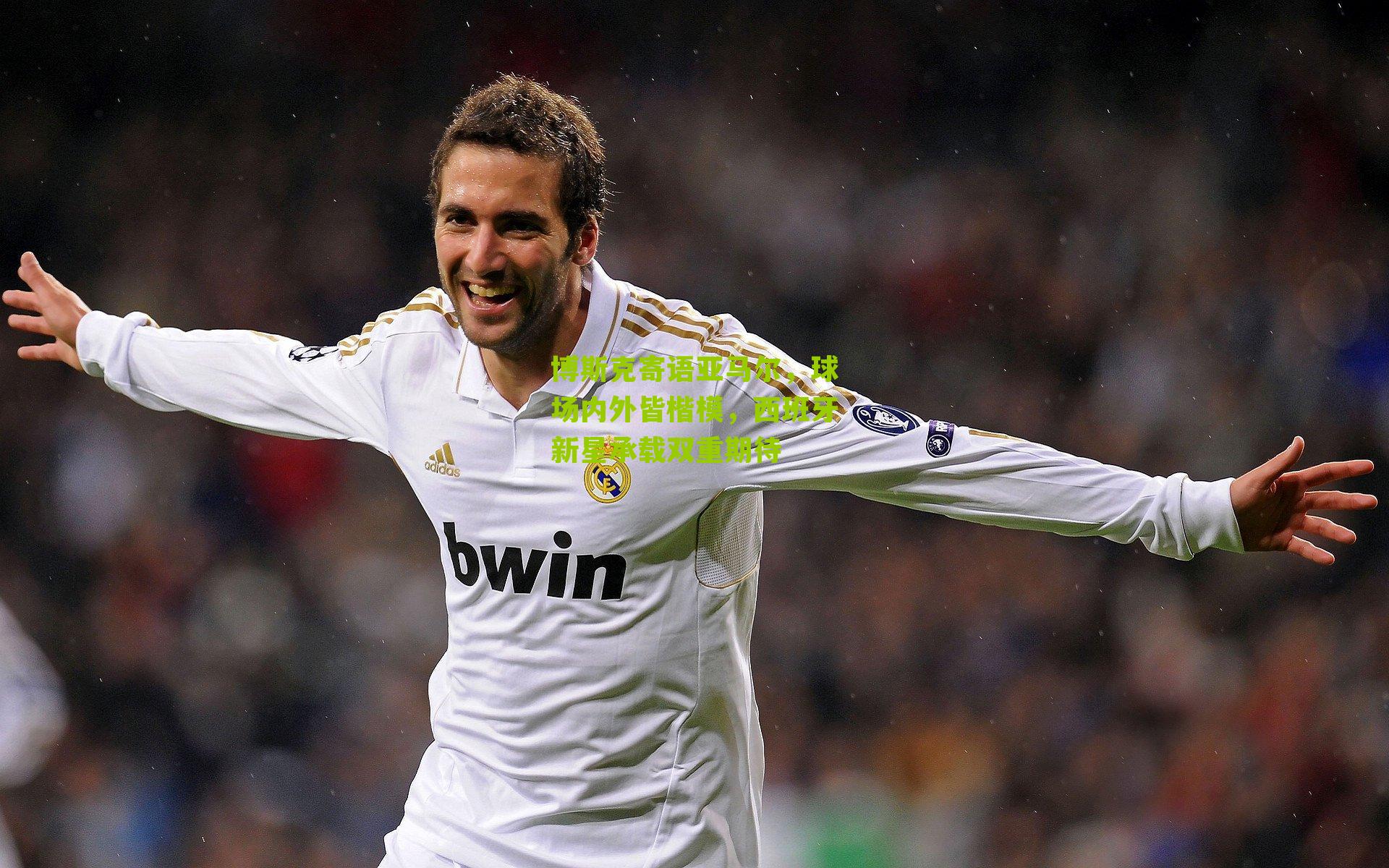 博斯克寄语亚马尔，球场内外皆楷模，西班牙新星承载双重期待