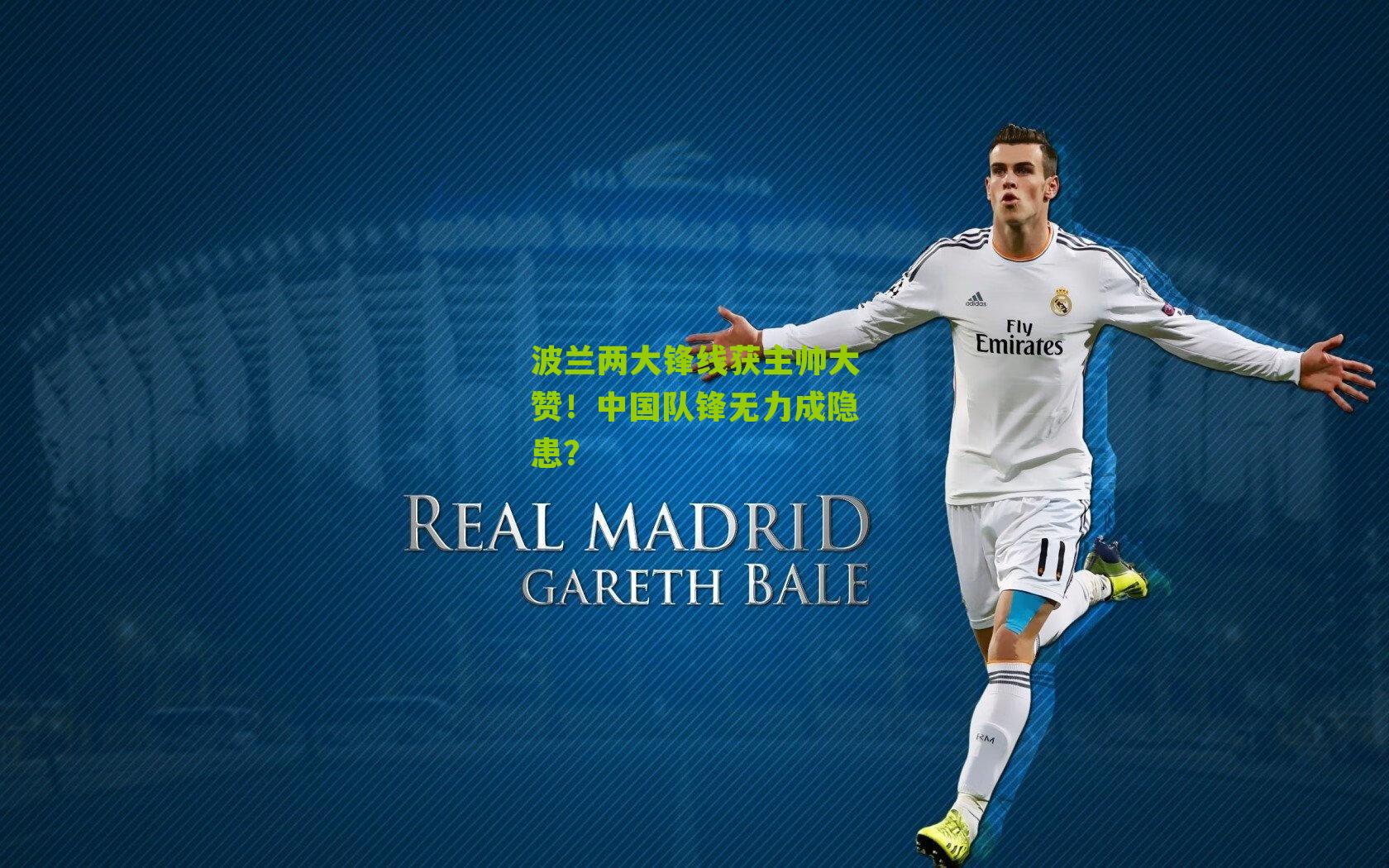 彩票玩法-波兰两大锋线获主帅大赞！中国队锋无力成隐患？