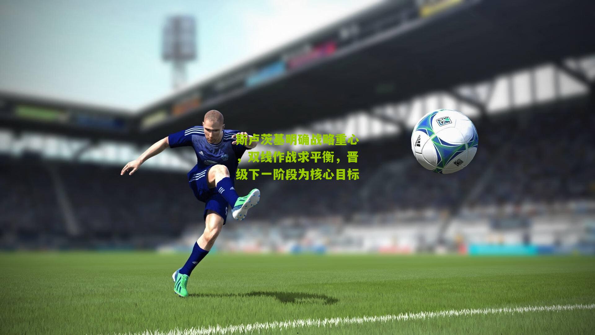 斯卢茨基明确战略重心，双线作战求平衡，晋级下一阶段为核心目标